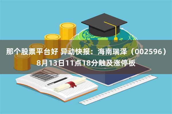 那个股票平台好 异动快报：海南瑞泽（002596）8月13日11点18分触及涨停板