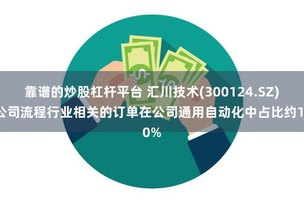 靠谱的炒股杠杆平台 汇川技术(300124.SZ)：公司流程行业相关的订单在公司通用自动化中占比约10%