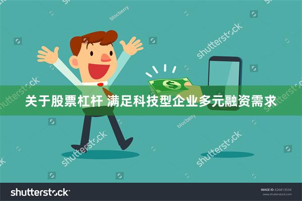 关于股票杠杆 满足科技型企业多元融资需求