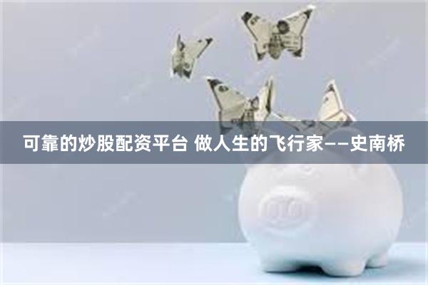 可靠的炒股配资平台 做人生的飞行家——史南桥